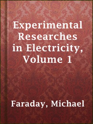 Experimental Researches in Electricity, Volume 1 - ebook